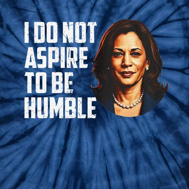 I Do Not Aspire To Be Humble Saying Quote Kamala Harris Tie-Dye T-Shirt