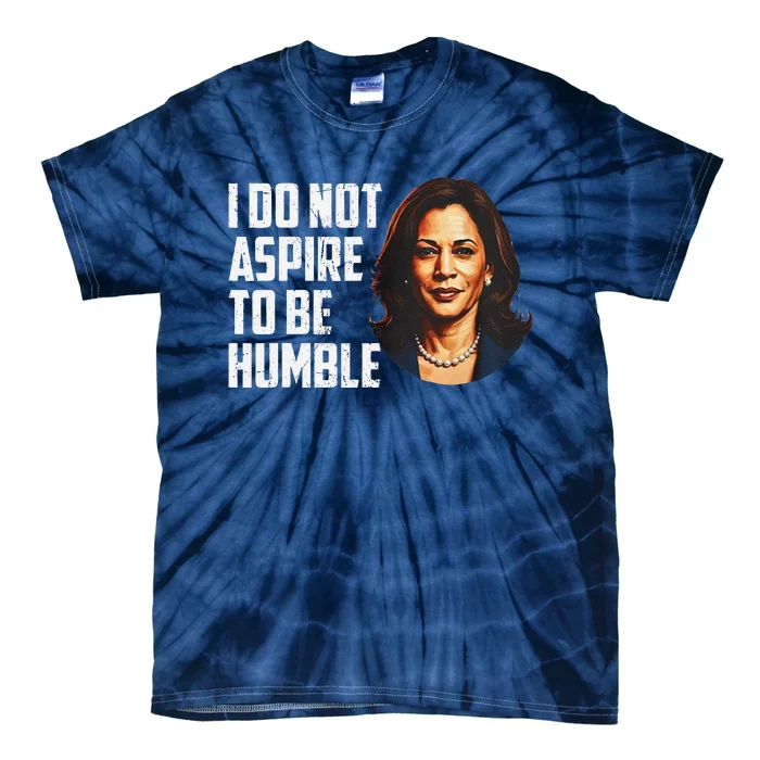 I Do Not Aspire To Be Humble Saying Quote Kamala Harris Tie-Dye T-Shirt