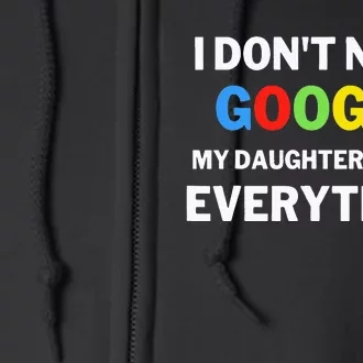 I Dont Need Google My Daughter Knows Everything Funny Full Zip Hoodie