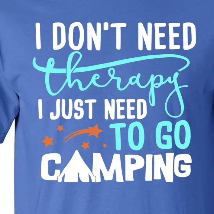 I Don't Need Therapy Just Need To Go Camping Bonfire Cool Gift Tall T-Shirt