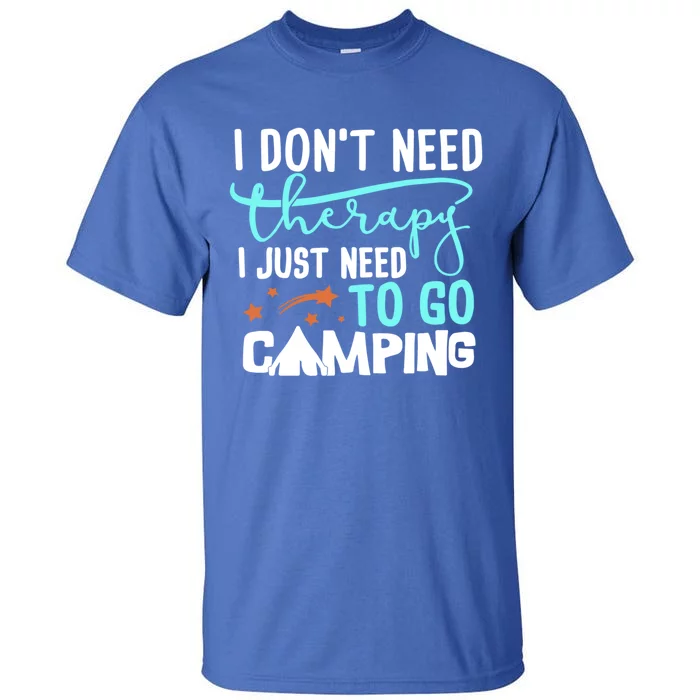 I Don't Need Therapy Just Need To Go Camping Bonfire Cool Gift Tall T-Shirt