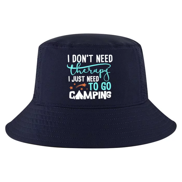 I Don't Need Therapy Just Need To Go Camping Bonfire Cool Gift Cool Comfort Performance Bucket Hat