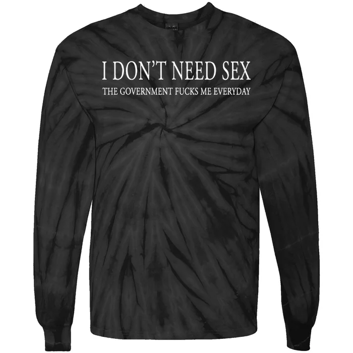 I DonT Need S.E.X. The Gov.Ernment F.U.C.Ks Me Every Day Tie-Dye Long Sleeve Shirt