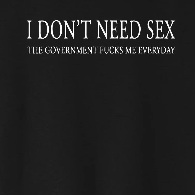 I DonT Need S.E.X. The Gov.Ernment F.U.C.Ks Me Every Day Women's Crop Top Tee