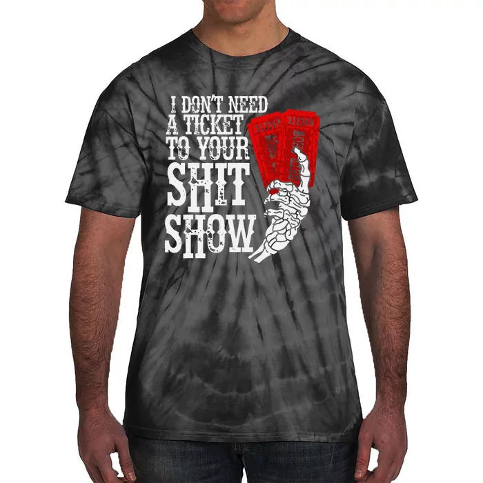 I DonT Need A Ticket To Your Shit Show Tie-Dye T-Shirt