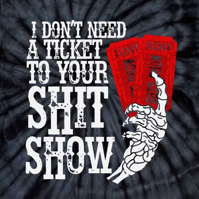 I DonT Need A Ticket To Your Shit Show Tie-Dye T-Shirt