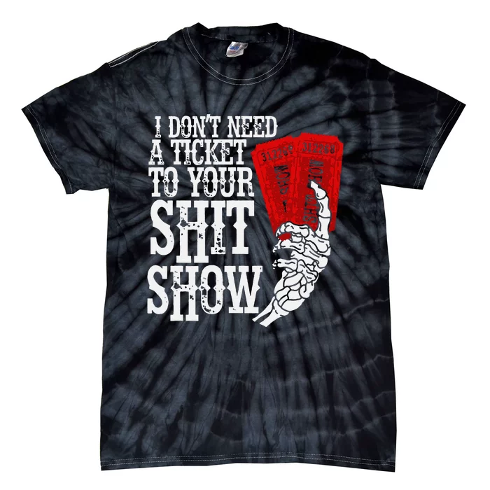 I DonT Need A Ticket To Your Shit Show Tie-Dye T-Shirt