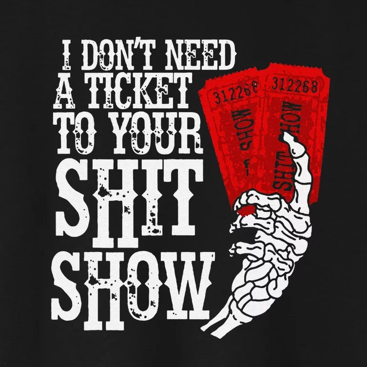 I DonT Need A Ticket To Your Shit Show Women's Crop Top Tee