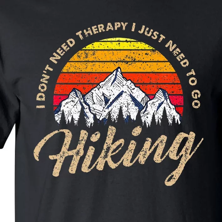 I DonT Need Therapy. I Need Hiking Tall T-Shirt