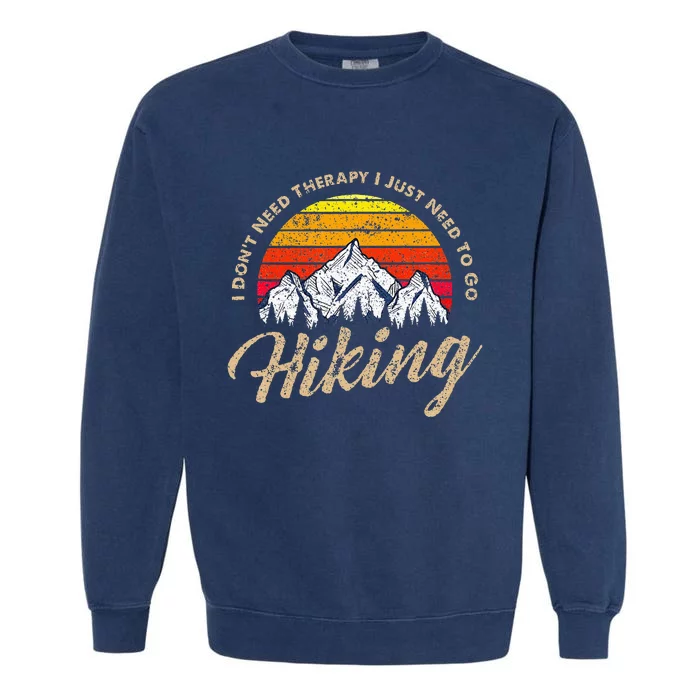 I DonT Need Therapy. I Need Hiking Garment-Dyed Sweatshirt