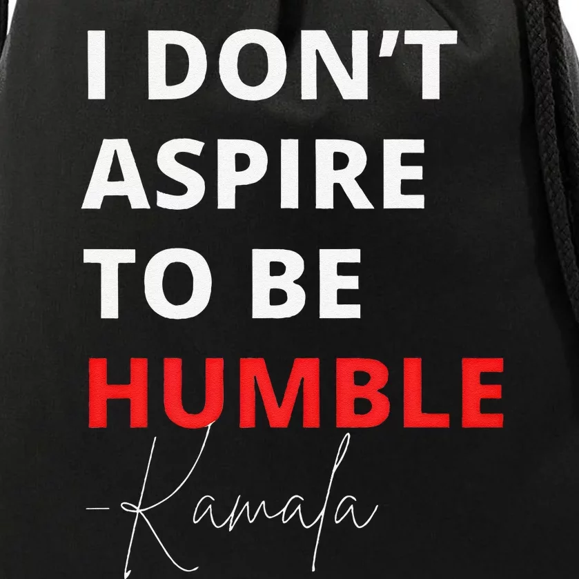 I Do Not Aspire To Be Humble Kamala Harris Eletion 2024 Drawstring Bag