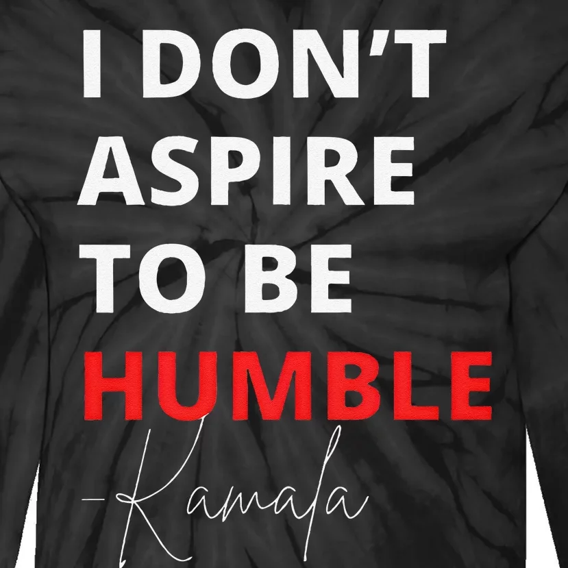 I Do Not Aspire To Be Humble Kamala Harris Eletion 2024 Tie-Dye Long Sleeve Shirt