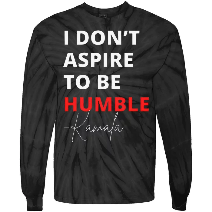 I Do Not Aspire To Be Humble Kamala Harris Eletion 2024 Tie-Dye Long Sleeve Shirt