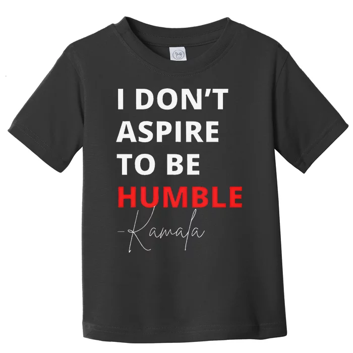 I Do Not Aspire To Be Humble Kamala Harris Eletion 2024 Toddler T-Shirt