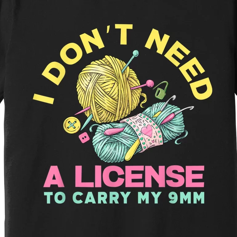 I Don't Need A License To Carry My 9mm Crocheting Lover Premium T-Shirt