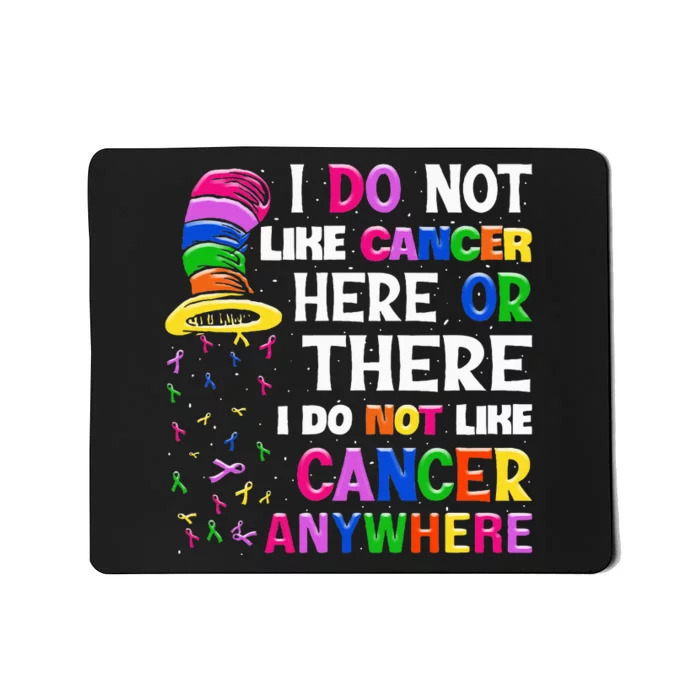 I Do Not Like Cancer Here Or There I Do Not Like Cancer Mousepad