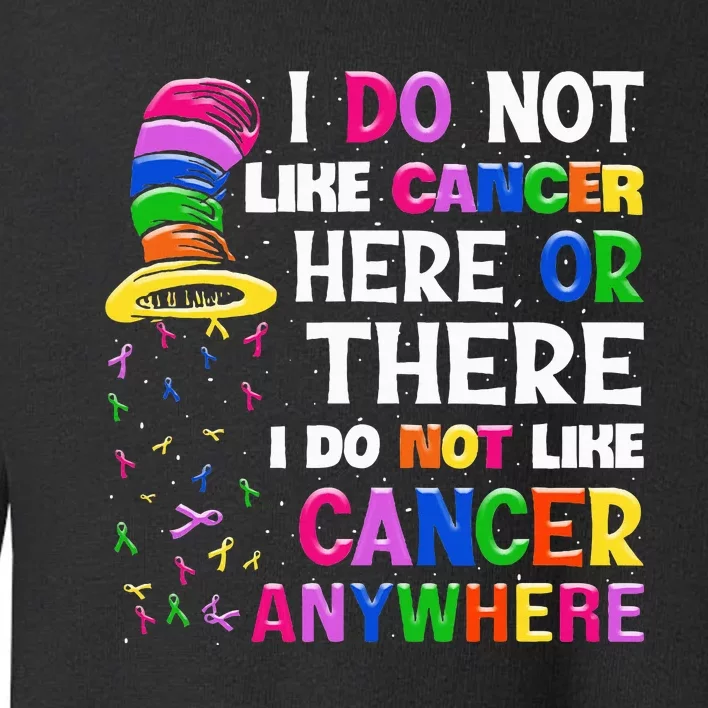 I Do Not Like Cancer Here Or There I Do Not Like Cancer Toddler Sweatshirt