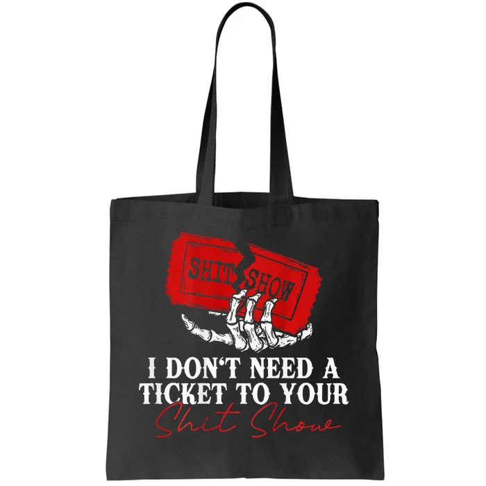 I DonT Need A Ticket To Your Shit Show Tote Bag