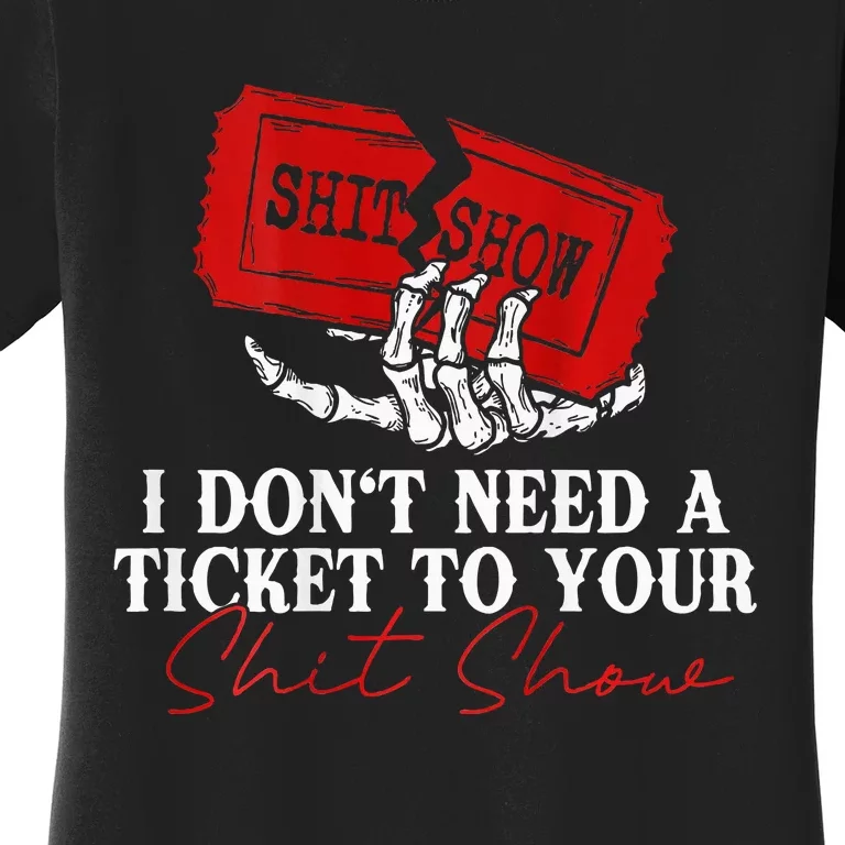 I DonT Need A Ticket To Your Shit Show Women's T-Shirt