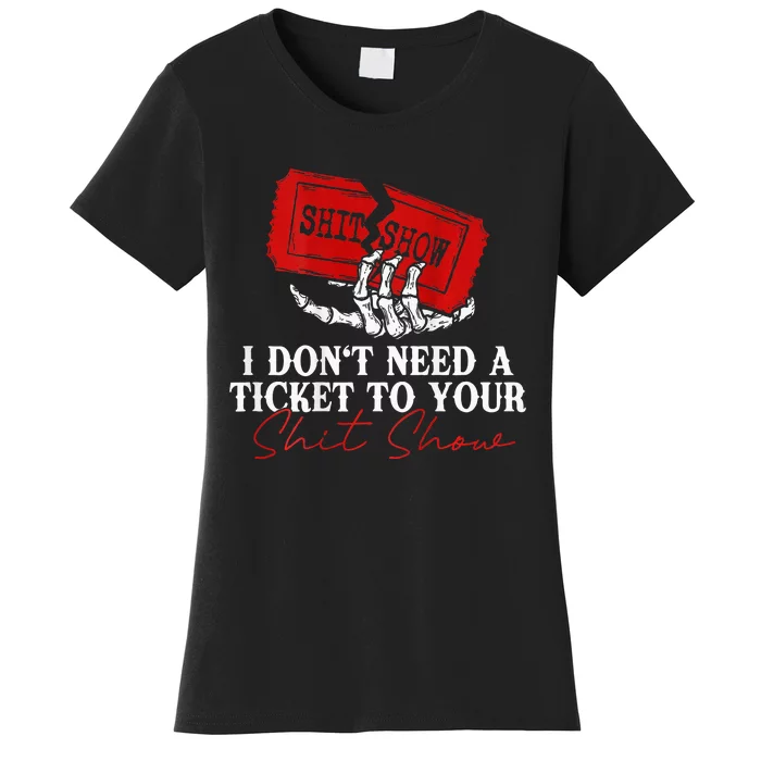 I DonT Need A Ticket To Your Shit Show Women's T-Shirt