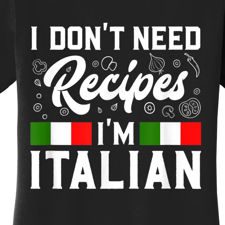 I Don't Need Recipes I'm Italian Italy Chef Cook Women's T-Shirt