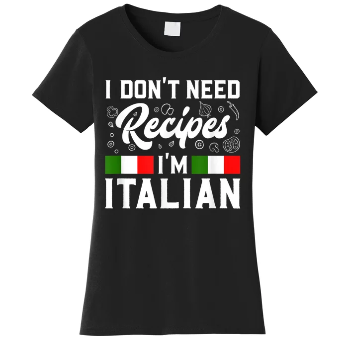 I Don't Need Recipes I'm Italian Italy Chef Cook Women's T-Shirt