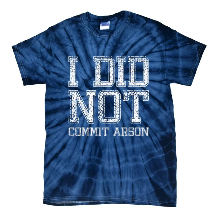 I Did Not Commit Arson Funny Arson Tie-Dye T-Shirt