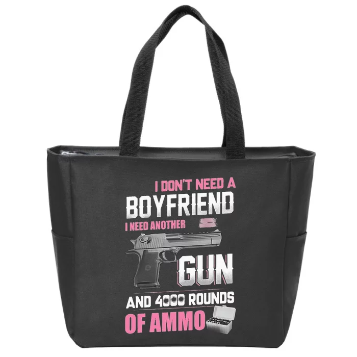 I Dont Need A Boyfriend I Need Another Gun And 4000 Rounds Zip Tote Bag