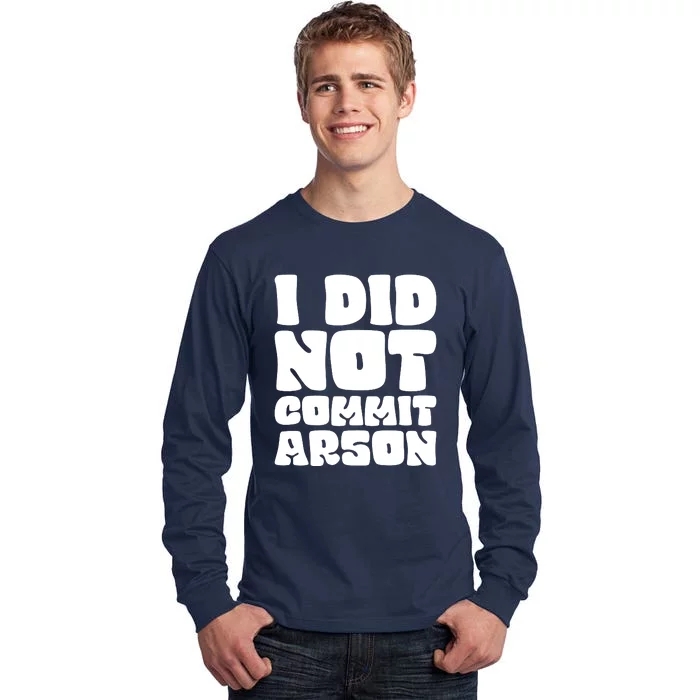 I Did Not Commit Arson Funny Arson Tall Long Sleeve T-Shirt