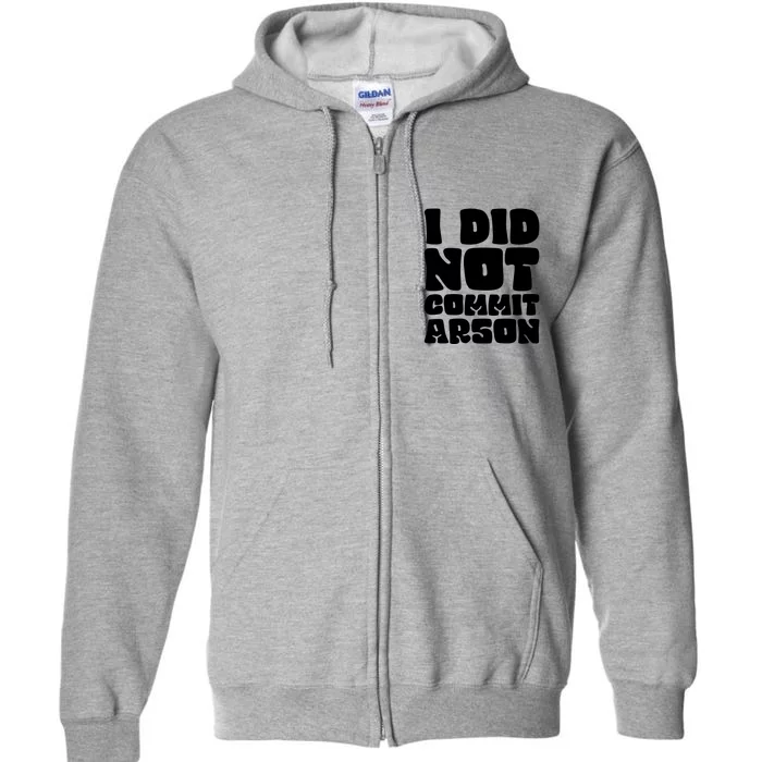 I Did Not Commit Arson Funny Arson Full Zip Hoodie