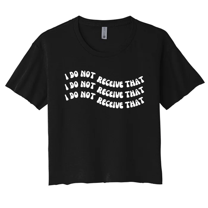 I Do Not Receive That Shirt Women's Crop Top Tee