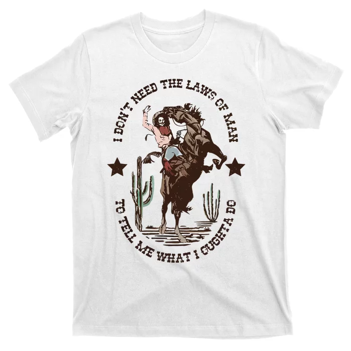 I Dont Need The Laws Of To Tell Me What I Ought To Do T-Shirt