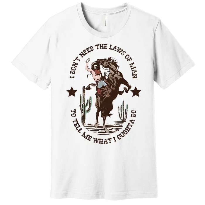 I Dont Need The Laws Of To Tell Me What I Ought To Do Premium T-Shirt