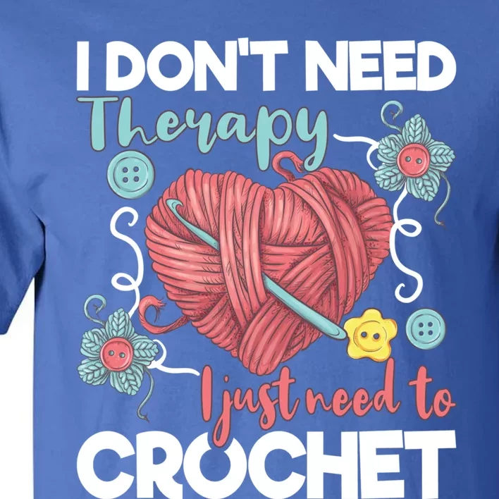 I Don't Need Therapy I Just Need To Crochet Funny Gift Crocheting Gift Tall T-Shirt