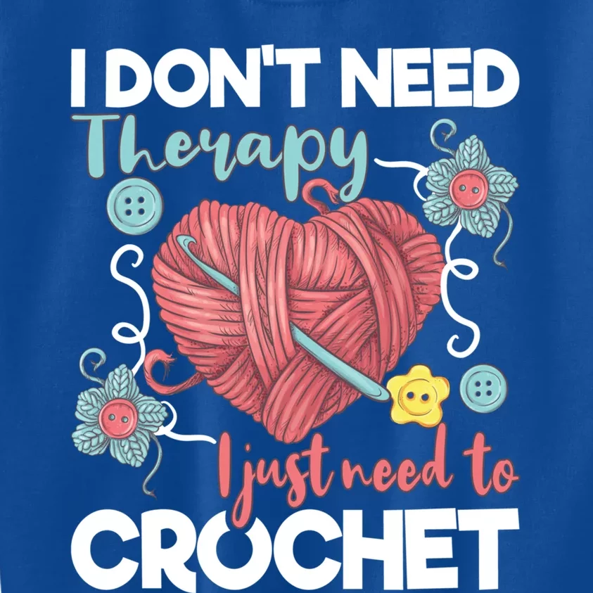 I Don't Need Therapy I Just Need To Crochet Funny Gift Crocheting Gift Kids Sweatshirt