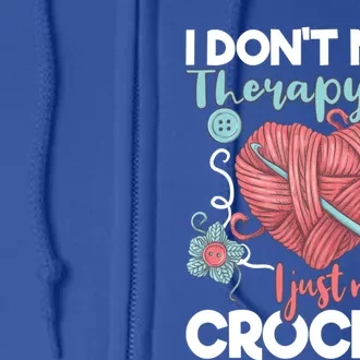 I Don't Need Therapy I Just Need To Crochet Funny Gift Crocheting Gift Full Zip Hoodie