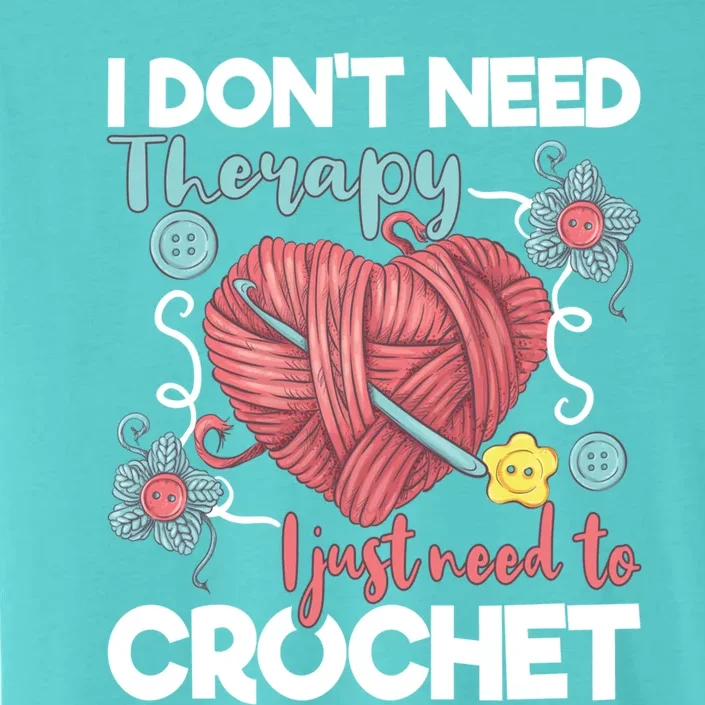 I Don't Need Therapy I Just Need To Crochet Funny Gift Crocheting Gift ChromaSoft Performance T-Shirt