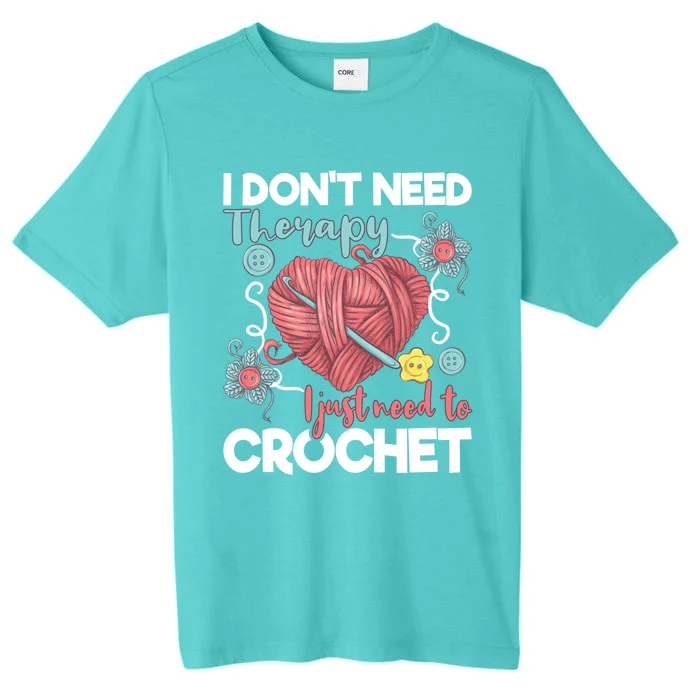 I Don't Need Therapy I Just Need To Crochet Funny Gift Crocheting Gift ChromaSoft Performance T-Shirt