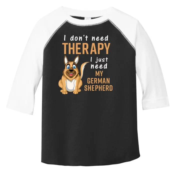 I Dont Need Therapy I Just Need My German Shepherd Toddler Fine Jersey T-Shirt