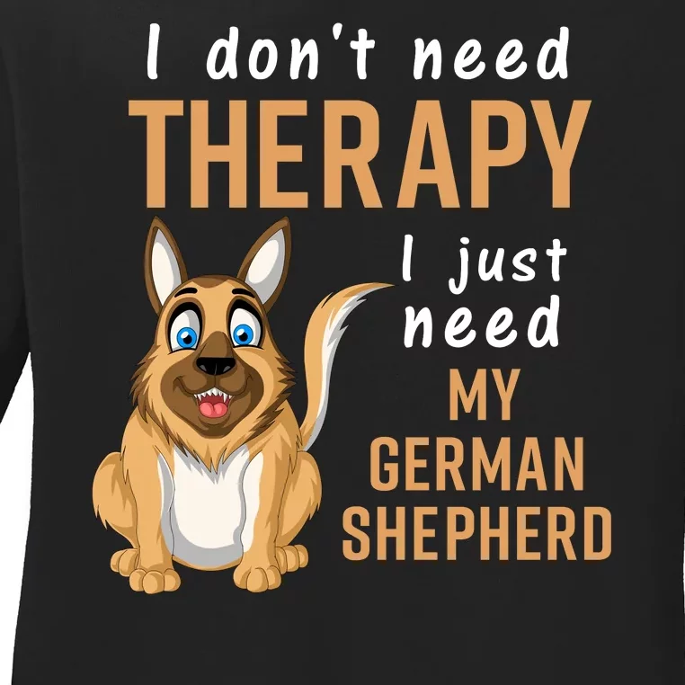 I Dont Need Therapy I Just Need My German Shepherd Ladies Long Sleeve Shirt