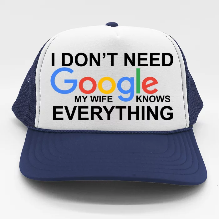 I Don't Need Google My Wife Knows Everything Trucker Hat