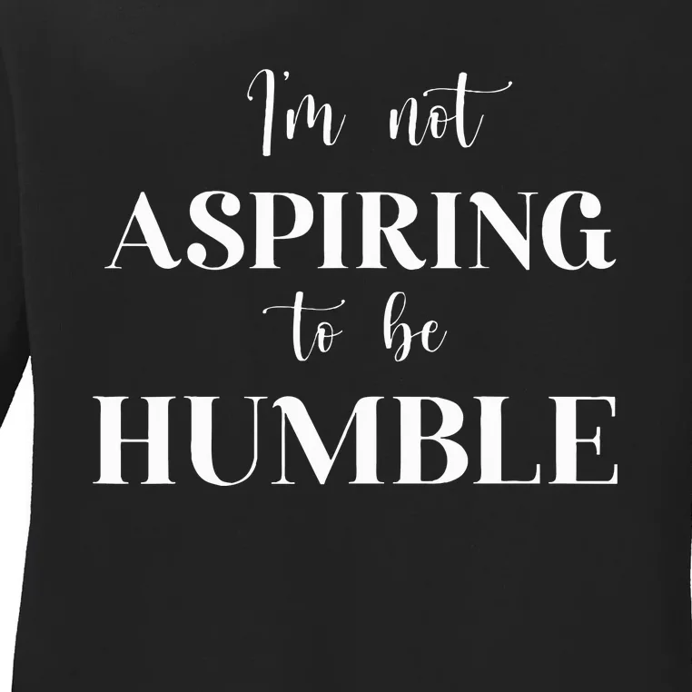 I Do Not Aspire To Be Humble Saying Quote Kamala Harris 2024 Ladies Long Sleeve Shirt