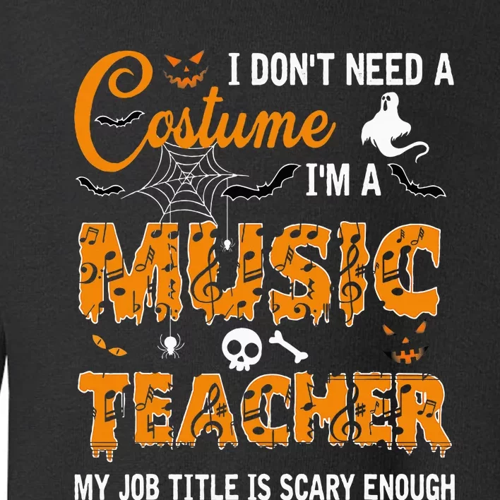 I DonT Need A Costume IM A Music Teacher Halloween Gift Toddler Sweatshirt