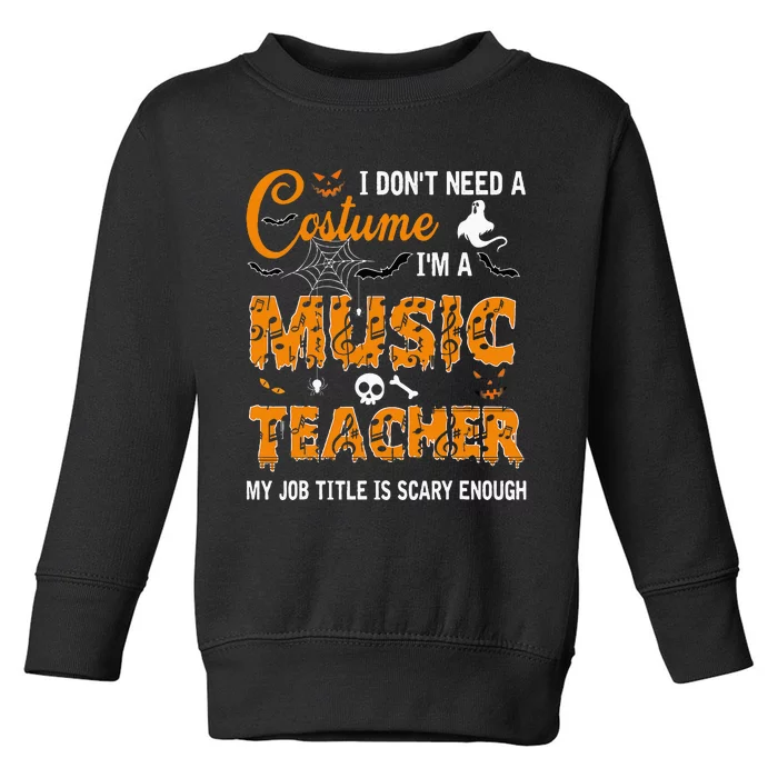 I DonT Need A Costume IM A Music Teacher Halloween Gift Toddler Sweatshirt