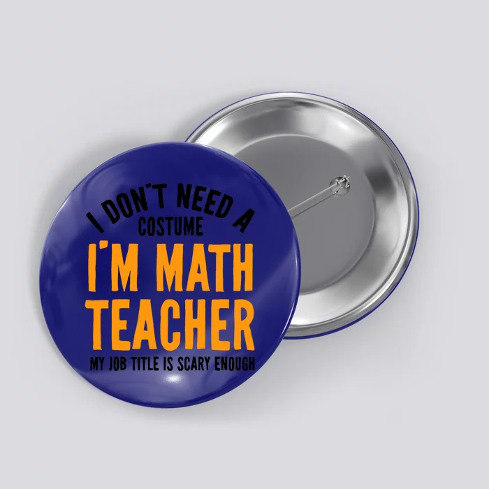 I DonT Need A Costume IM Math Funny Teacher Halloween Button