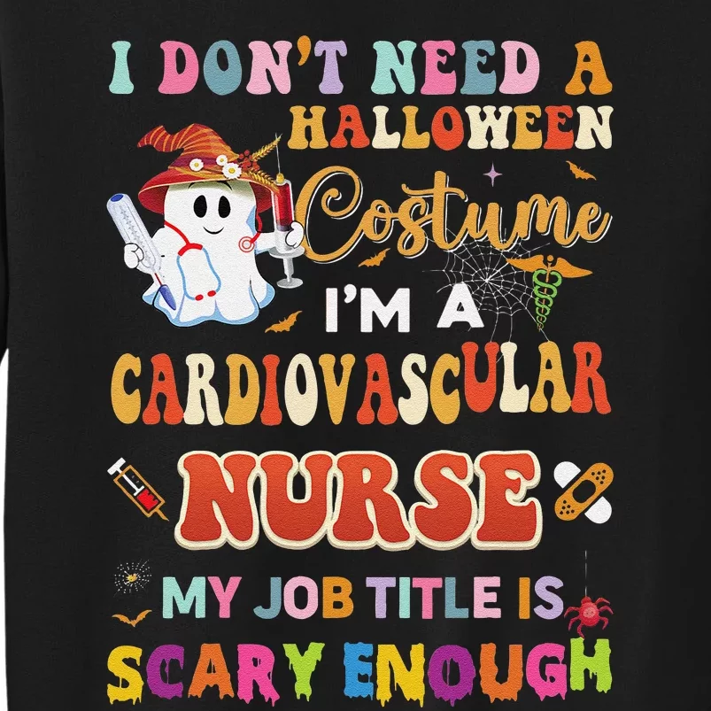 I DonT Need A Halloween Costume IM A Cardiovascular Nurse Tall Sweatshirt