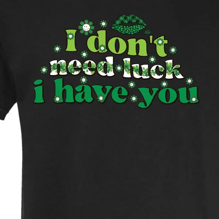 I Don't Need Luck I Have You Shamrock St Pattricks Day Garment-Dyed Heavyweight T-Shirt