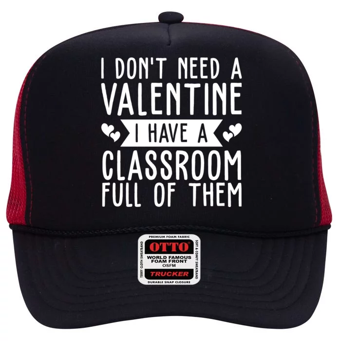 I Dont Need A Valentine I Have A Classroom Full Of Them Teacher High Crown Mesh Trucker Hat