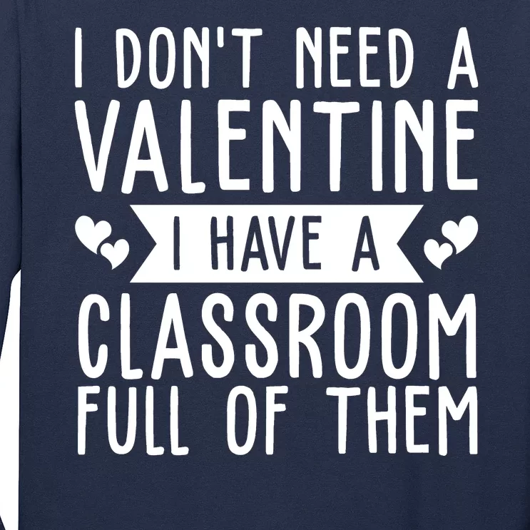 I Dont Need A Valentine I Have A Classroom Full Of Them Teacher Long Sleeve Shirt