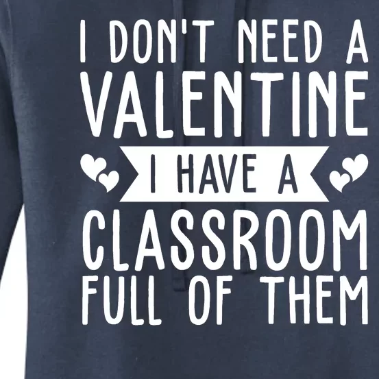 I Dont Need A Valentine I Have A Classroom Full Of Them Teacher Women's Pullover Hoodie